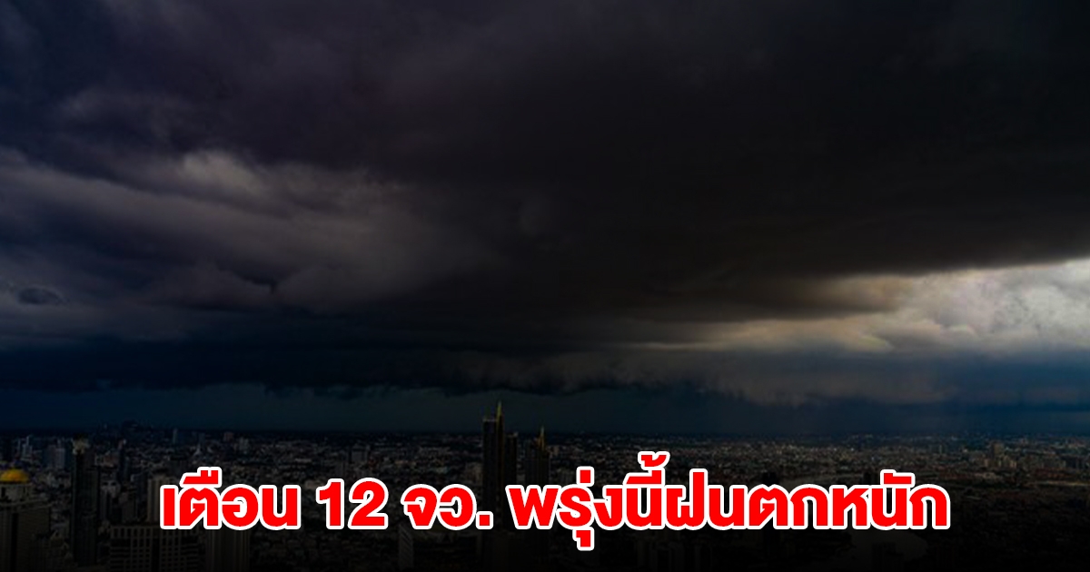 เปิดรายชื่อ 12 จังหวัด พรุ่งนี้ฝนตกหนัก