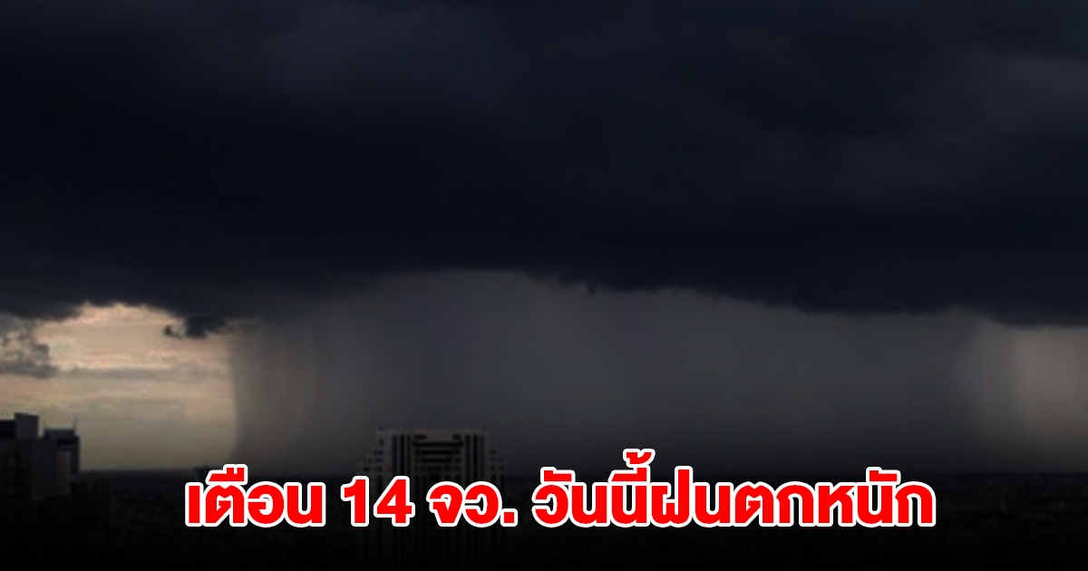 เปิดรายชื่อ 14 จังหวัด วันนี้ฝนตกหนัก