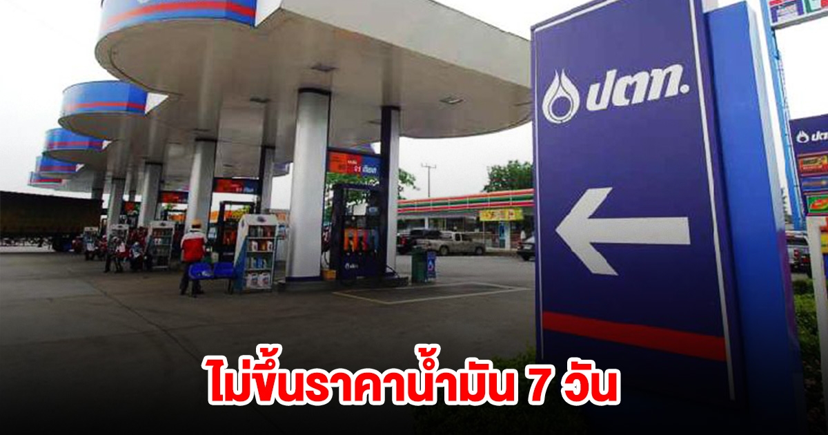 ปตท. ประกาศไม่ขึ้นราคาน้ำมันทุกชนิด 7 วัน
