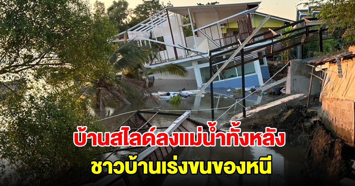 บ้านสไลด์ลงไปในแม่น้ำบางปะกงทั้งหลัง ชาวบ้านเร่งขนของหนีจ้าละหวั่น