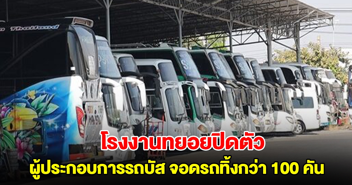 ผู้ประกอบการรถบัส รับ-ส่งพนักงาน โอดเศรษฐกิจ จอดรถทิ้งกว่า 100 คัน หลังโรงงานทยอยปิดตัว