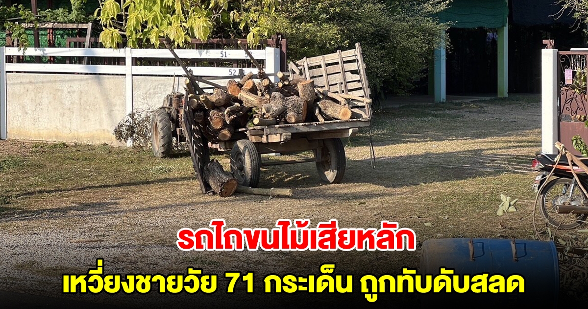 รถไถขนไม้เสียหลัก เหวี่ยงชายวัย 71 กระเด็น ถูกทับดับสลด