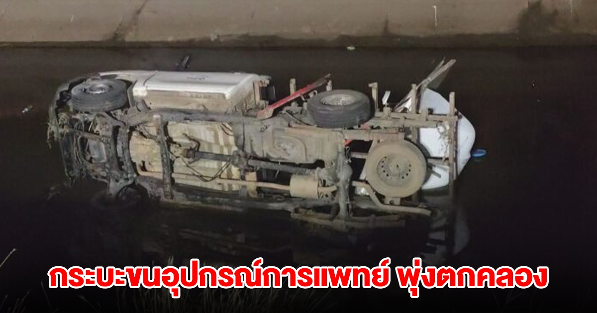 ตู้ทึบหลุด! กระบะบรรทุกอุปกรณ์การแพทย์ พุ่งตกคลองชลประทาน