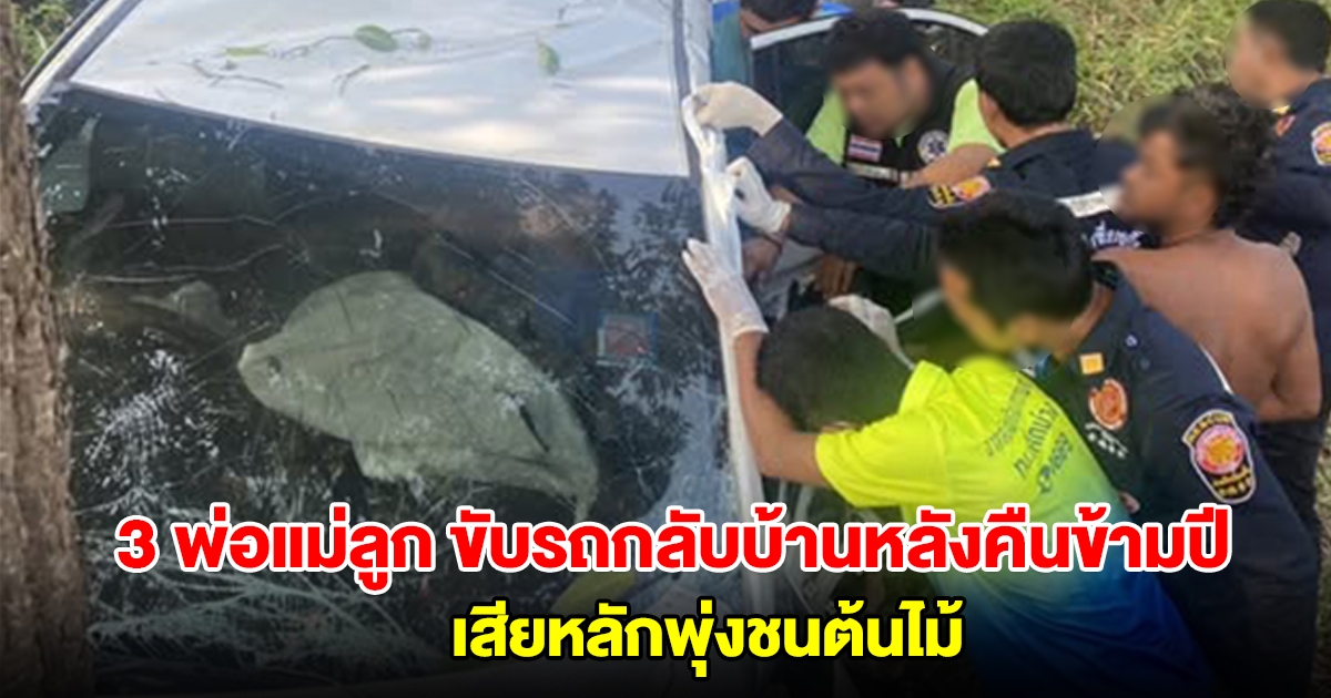 3 พ่อแม่ลูก ขับรถกลับบ้านหลังคืนข้ามปี เสียหลักพุ่งชนต้นไม้
