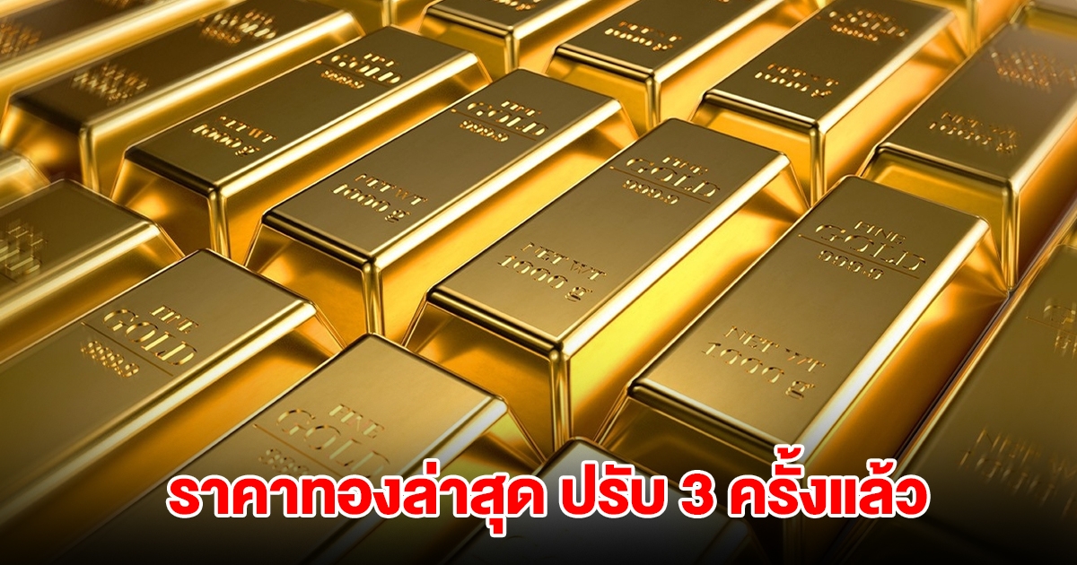 ราคาทองล่าสุด ปรับ 3 ครั้งแล้ว