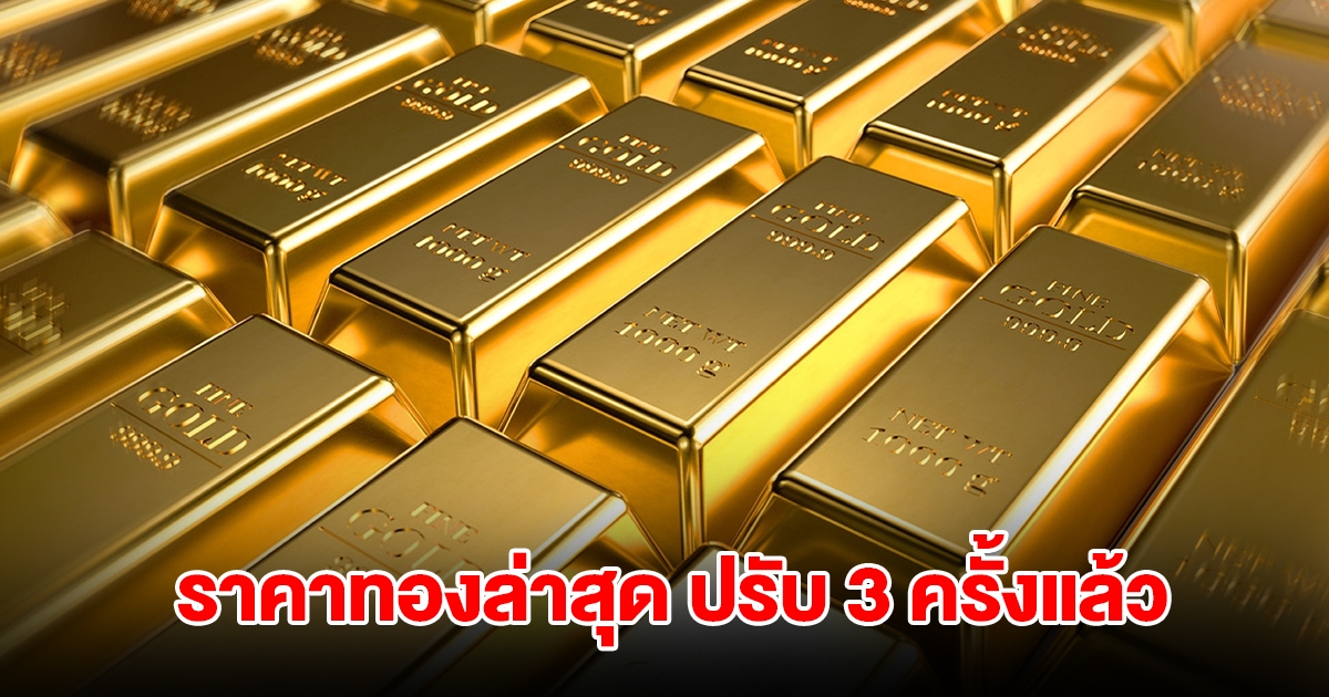 ราคาทองล่าสุด ปรับ 3 ครั้งแล้ว