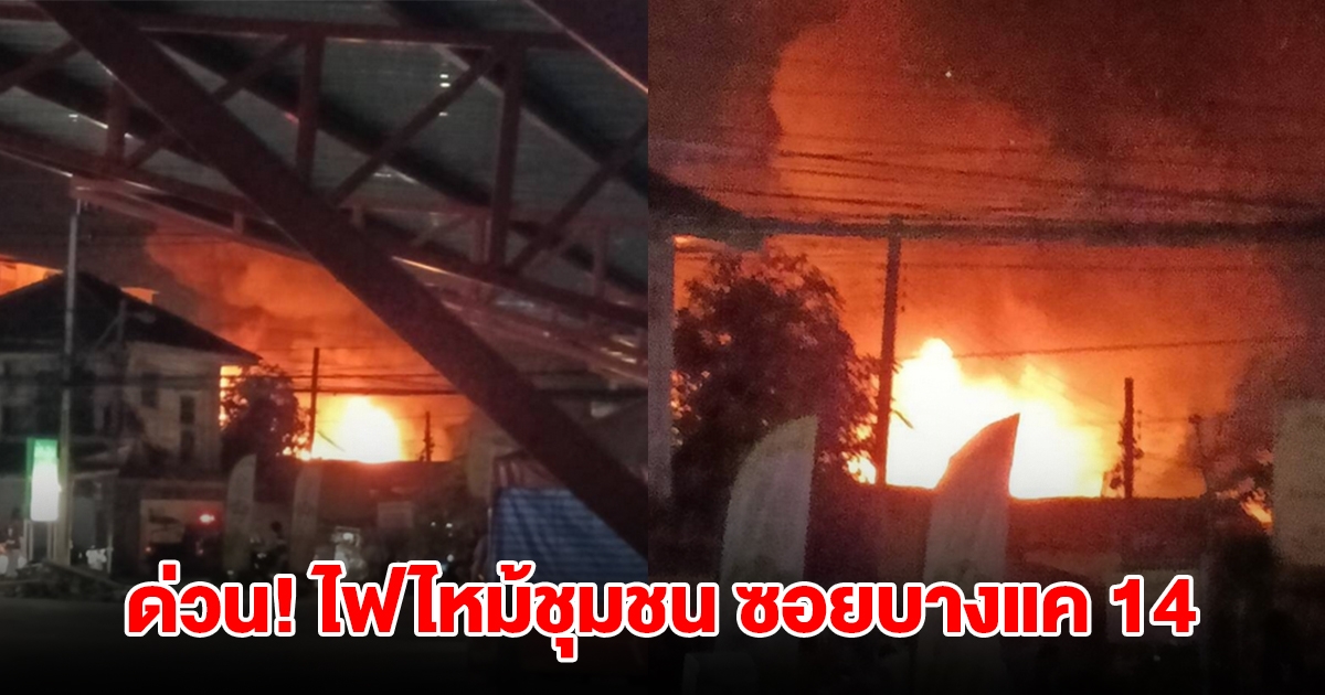ด่วน! ไฟไหม้บ้านเรือนประชาชน ซอยบางแค 14