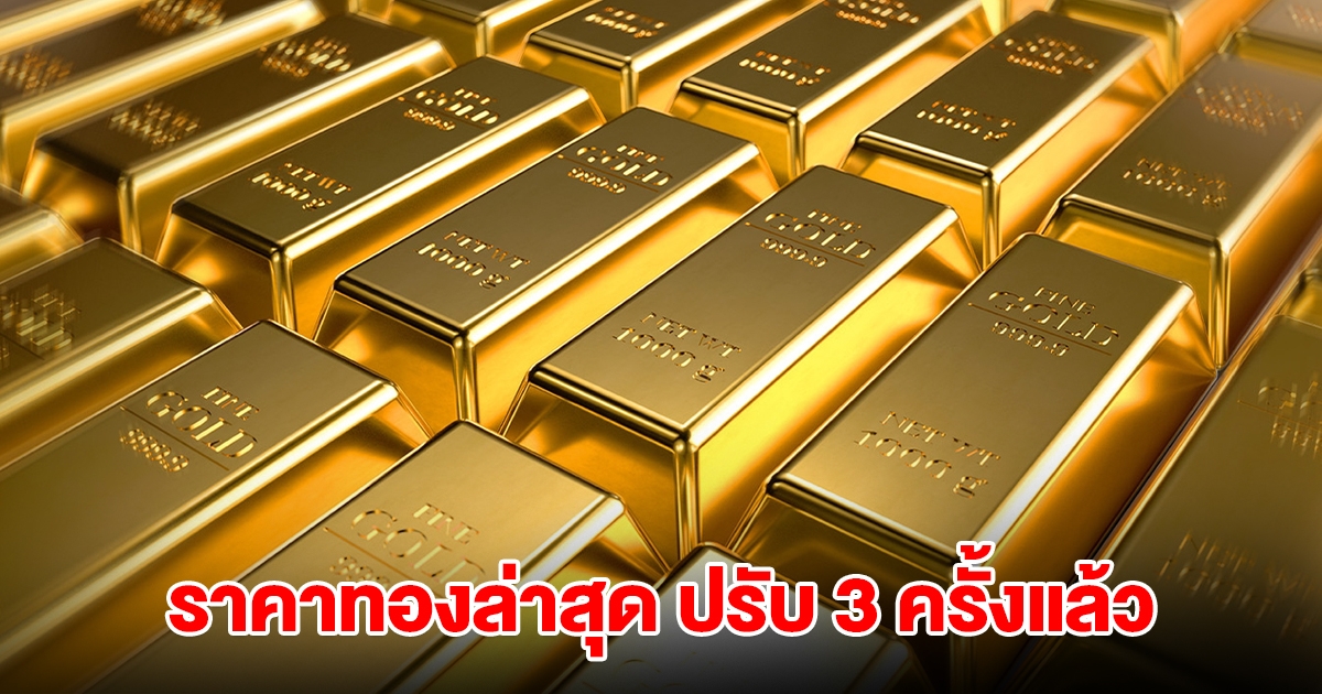ราคาทองล่าสุด ปรับ 3 ครั้งแล้ว