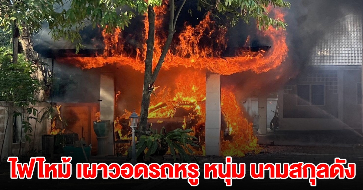 ไฟไหม้ เผาวอดรถหรู ที่บ้าน หนุ่ม นามสกุลดัง