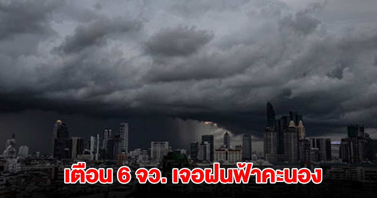 กรมอุตุฯ เปิดรายชื่อ 6 จังหวัด เจอฝนฟ้าคะนอง