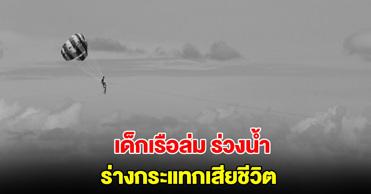 สลด! พนักงานเรือลากร่ม ร่วงตกขณะพานักท่องเที่ยวขึ้นชมวิว ร่างกระแทกน้ำดับ