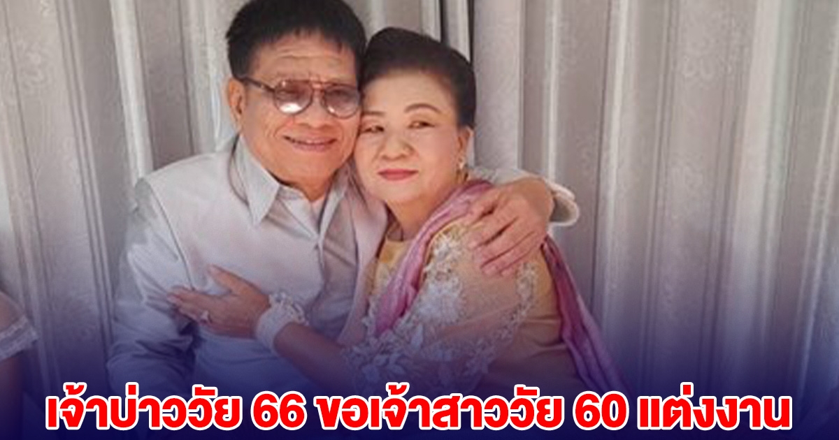 เจ้าบ่าววัย 66 หอบสินสอดขอเจ้าสาววัย 60 แต่งงาน เผยสาเหตุที่ตกลง