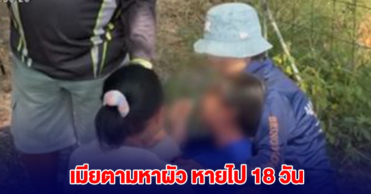 เมียตามหาผัว หายไป 18 วัน สุดท้ายเข่าทรุด เห็นแล้วรับไม่ได้