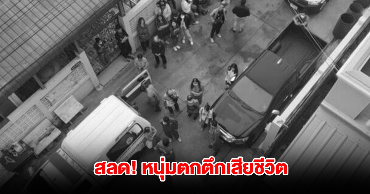 สลด! หนุ่มตกตึกดับ แฟนสาวช็อกพบเสียชีวิตอยู่ด้านล่างแล้ว