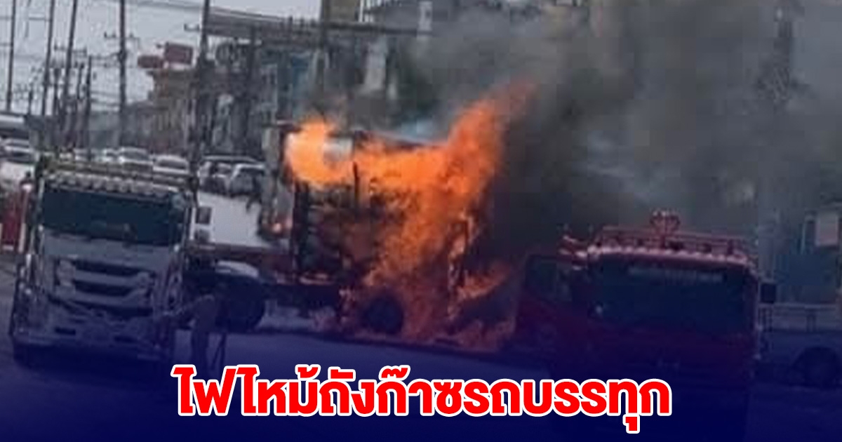 ด่วน! ไฟไหม้ถังก๊าซติดรถบรรทุก หน้าปั๊มน้ำมัน ตลาดสะพานสี่