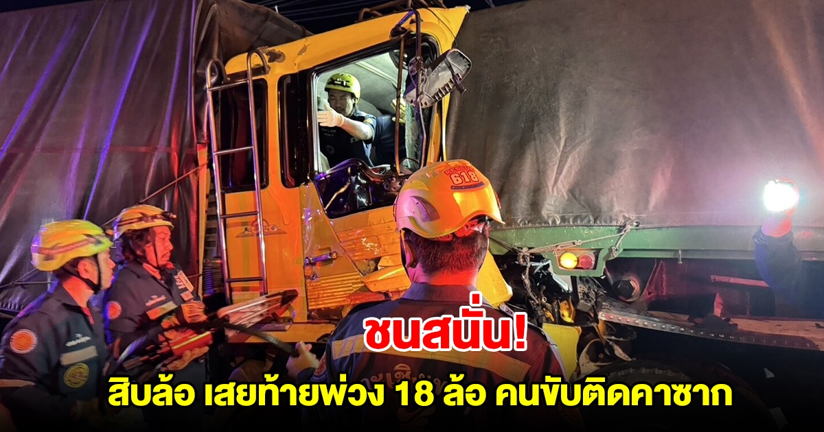 ชนสนั่น! หนุ่มใหญ่ ขับสิบล้อ เสยท้ายพ่วง 18 ล้อ ติดคาซาก