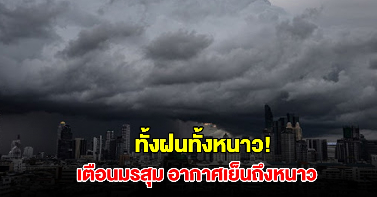 ทั้งฝนทั้งหนาว! กรมอุตุฯ เตือนมรสุม ระวังอัคคีภัย อากาศเย็นถึงหนาว