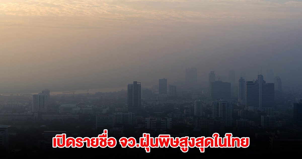 สธ. เปิดรายชื่อจังหวัดฝุ่นพิษสูงสุดในไทย เตือนฝุ่น PM2.5 ฟุ้งคลุม