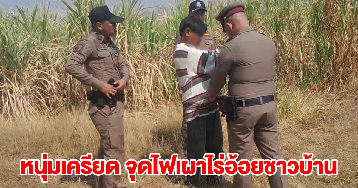หนุ่มเครียด ทะเลาะกับเมีย จุดไฟเผาไร่อ้อยชาวบ้าน ไหม้วอด 30 ไร่