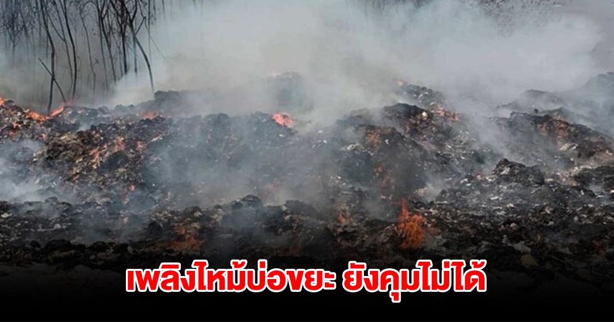 เพลิงไหม้บ่อขยะปราจีน ยังคุมไม่ได้ หวั่นลามกระทบชุมชน