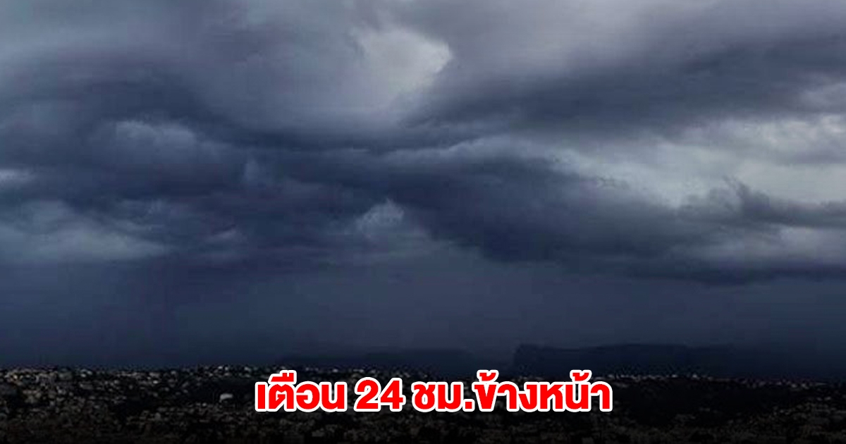 กรมอุตุฯ เตือน 24 ชม.ข้างหน้า พื้นที่เสี่ยงเตรียมรับมือ