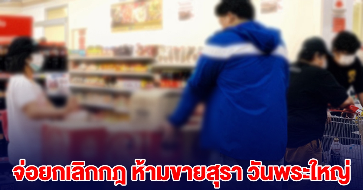 สายดื่มเฮ จ่อยกเลิกกฎ ห้ามขายสุรา วันพระใหญ่ นายกฯ สั่งทบทวนกฎหมาย