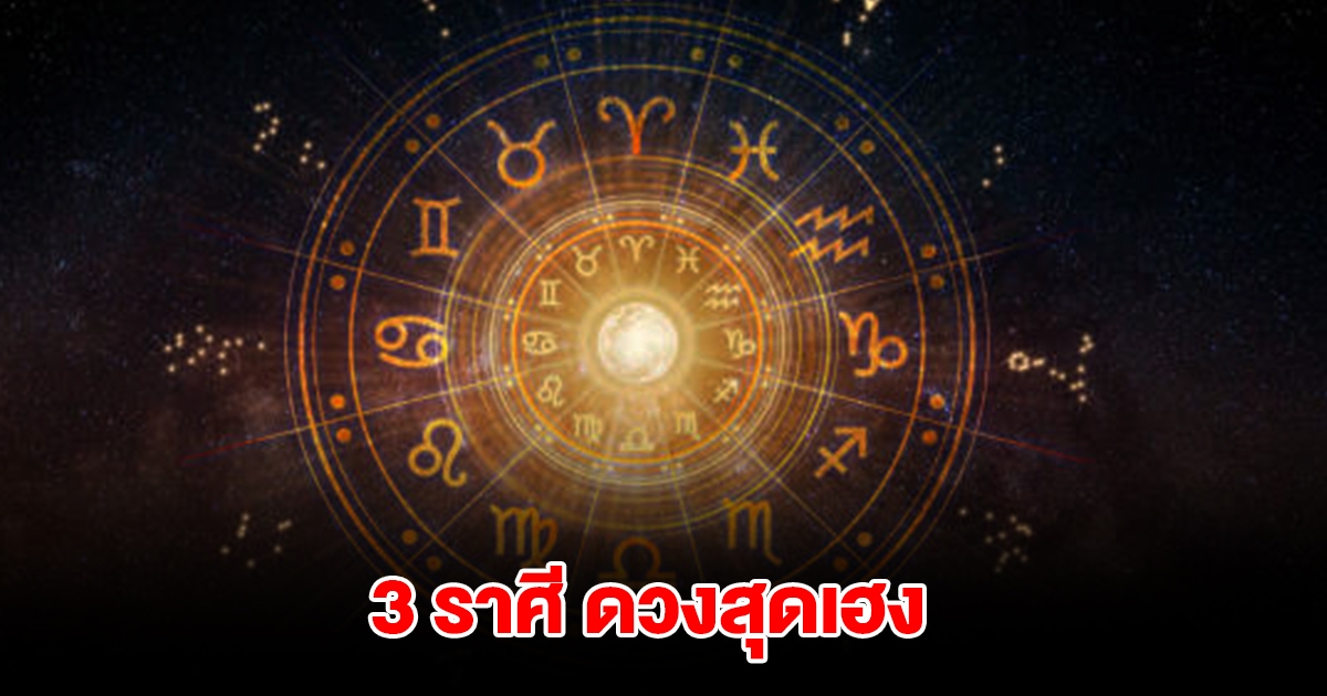 3 ราศี ดวงสุดเฮง จะมีโชคลาภ เงินเข้ากระเป๋ารัวๆ
