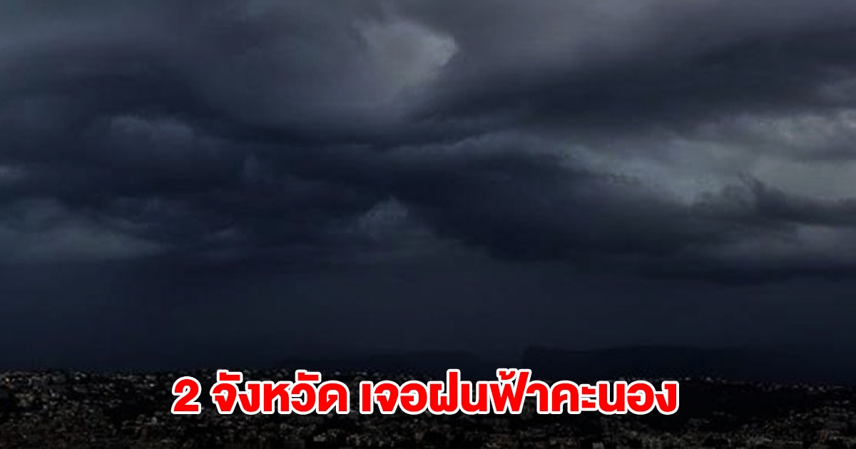 กรมอุตุฯ เปิดรายชื่อ 2 จังหวัด เจอฝนฟ้าคะนอง