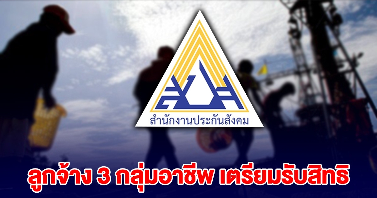 เฮ! ลูกจ้าง 3 กลุ่มอาชีพ ได้รับสิทธิ เตรียมเข้าสู่ระบบประกันสังคมมาตรา 33