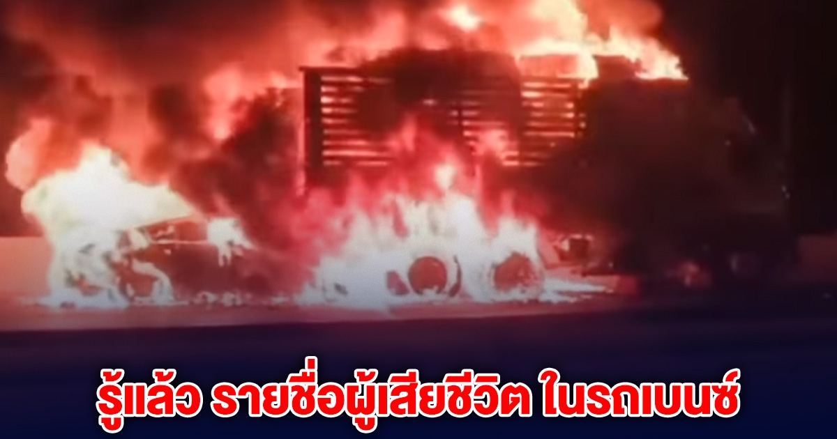 รู้แล้ว รายชื่อผู้เสียชีวิต รถเบนซ์ ชนท้าย รถบรรทุก ไฟไหม้ดับ