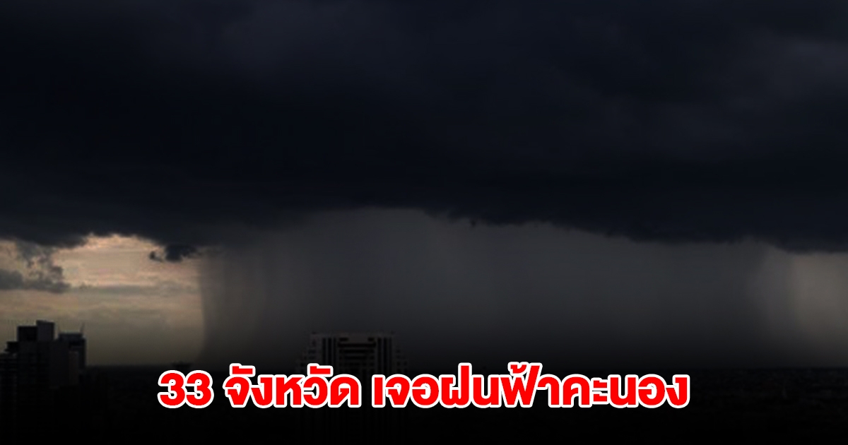 กรมอุตุฯ เปิดรายชื่อ 33 จังหวัด เจอฝนฟ้าคะนอง