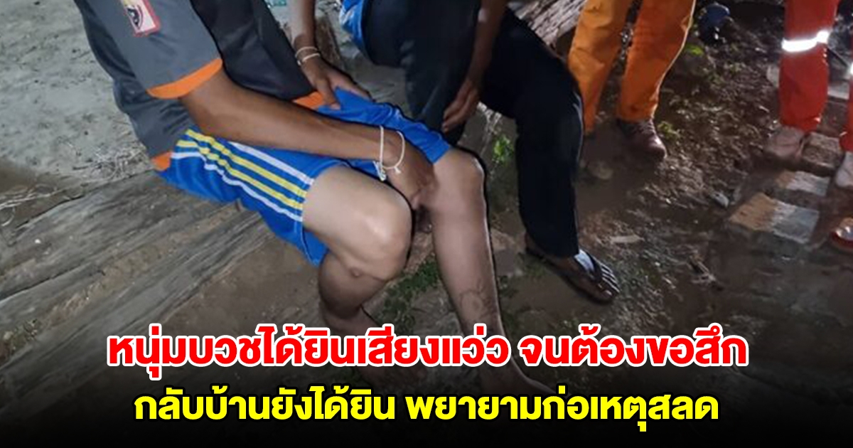 หนุ่มบวชภาคฤดูร้อน ได้ยินเสียงแว่ว จนต้องขอสึก กลับบ้านยังได้ยินจนพยายามก่อเหตุสลด แม่เผยคำหมอดู