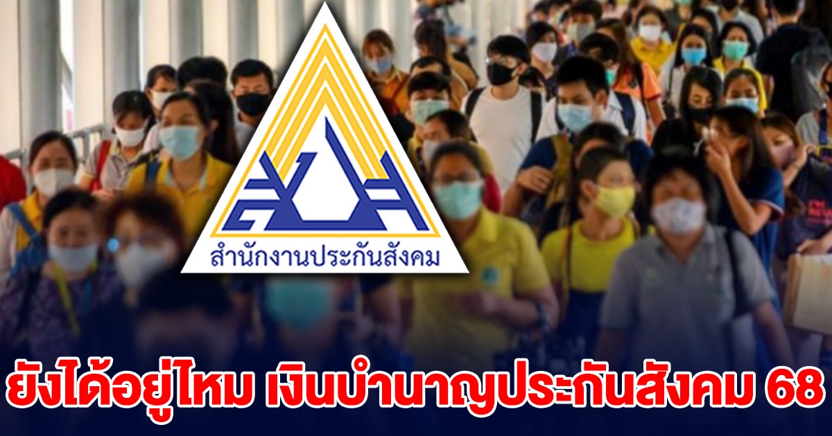 ชัดเจนแล้ว! ยังได้อยู่ไหม เงินบำนาญประกันสังคม 68