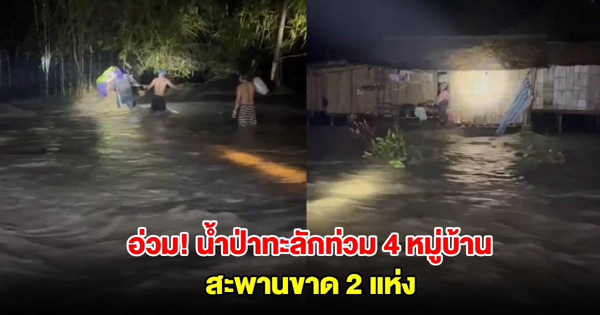 อ่วม! เปิดภาพน้ำป่าไหลทะลักท่วม 4 หมู่บ้าน สะพานขาด 2 แห่ง