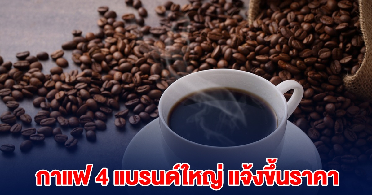 กาแฟ 4 แบรนด์ใหญ่ แจ้งขึ้นราคา เริ่มวันที่ 1 มีนาคมนี้