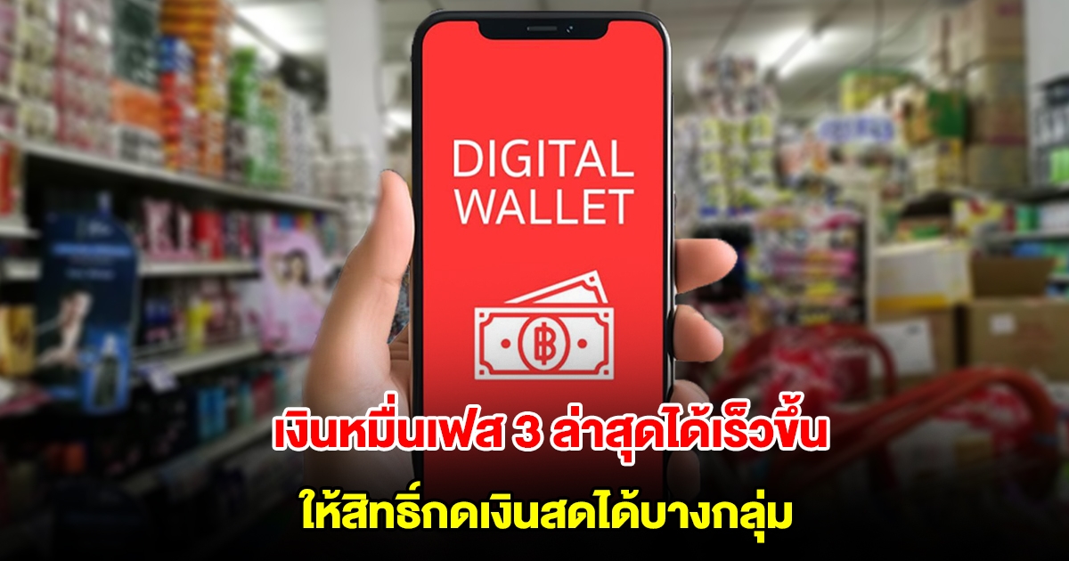 เงินดิจิทัล 10,000 เฟส 3 ล่าสุดได้เร็วขึ้น ให้สิทธิ์กดเงินสดได้บางกลุ่ม