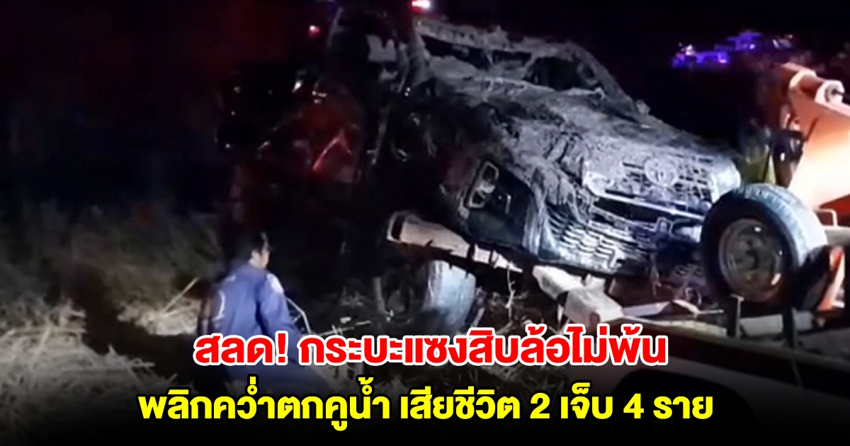 อุบัติเหตุสลด! กระบะแซงสิบล้อไม่พ้น หักหลบรถเลนสวนพลิกคว่ำตกคูน้ำ เสียชีวิต 2 เจ็บ 4 ราย