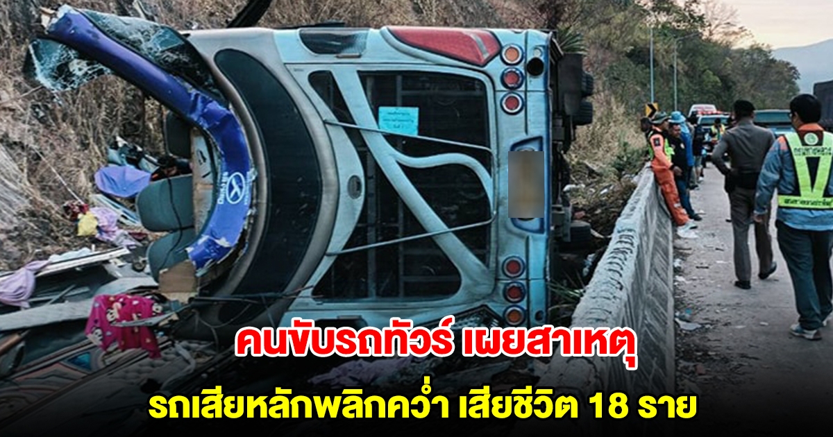 คนขับรถทัวร์ เผยสาเหตุรถเสียหลักพลิกคว่ำ ลงเขาศาลปู่โทน เสียชีวิต 18 ราย