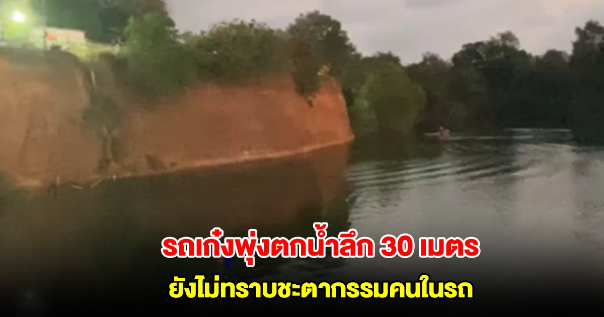 เกิดเหตุ รถเก๋ง พร้อมคนในรถตกน้ำลึก 30 เมตร ยังไม่ทราบชะตากรรม จนท.เร่งค้นหา