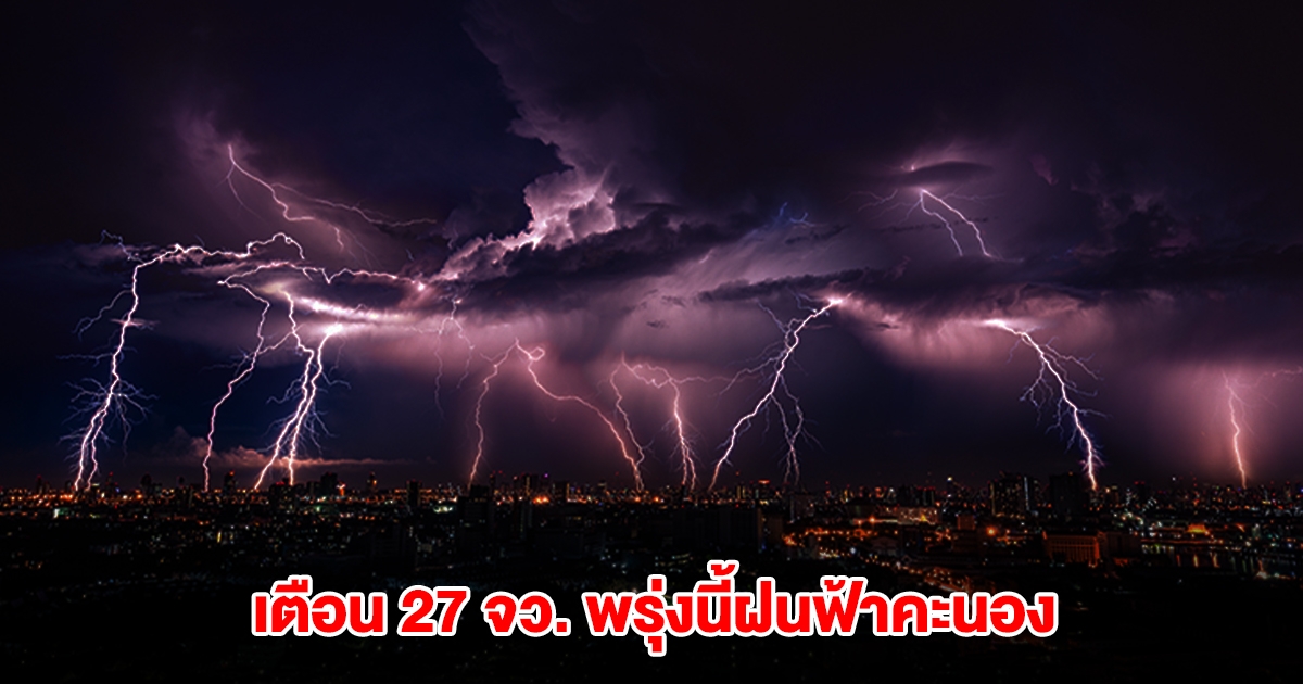 กรมอุตุฯ เปิดรายชื่อ 27 จังหวัด พรุ่งนี้เจอฝนฟ้าคะนอง