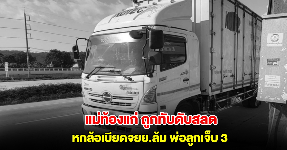 สลด! หกล้อเบียดมอเตอร์ไซค์ล้ม พ่อลูกเจ็บ 3 แม่ท้องแก่ถูกทับเสียชีวิต