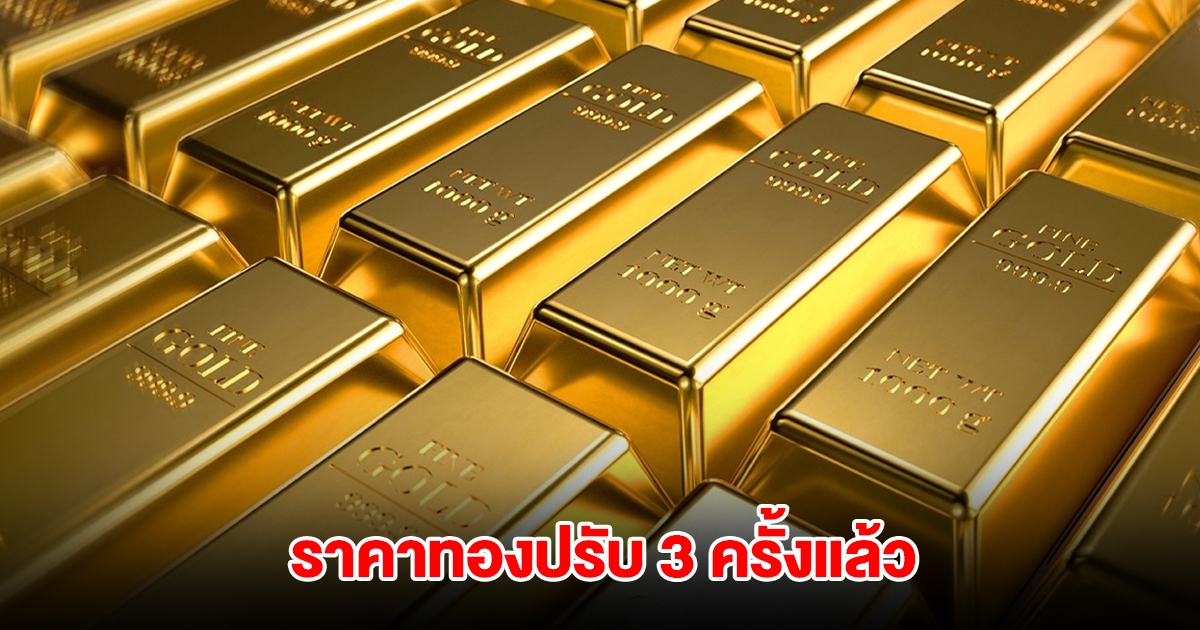 ราคาทองล่าสุด ปรับ 3 ครั้งแล้ว