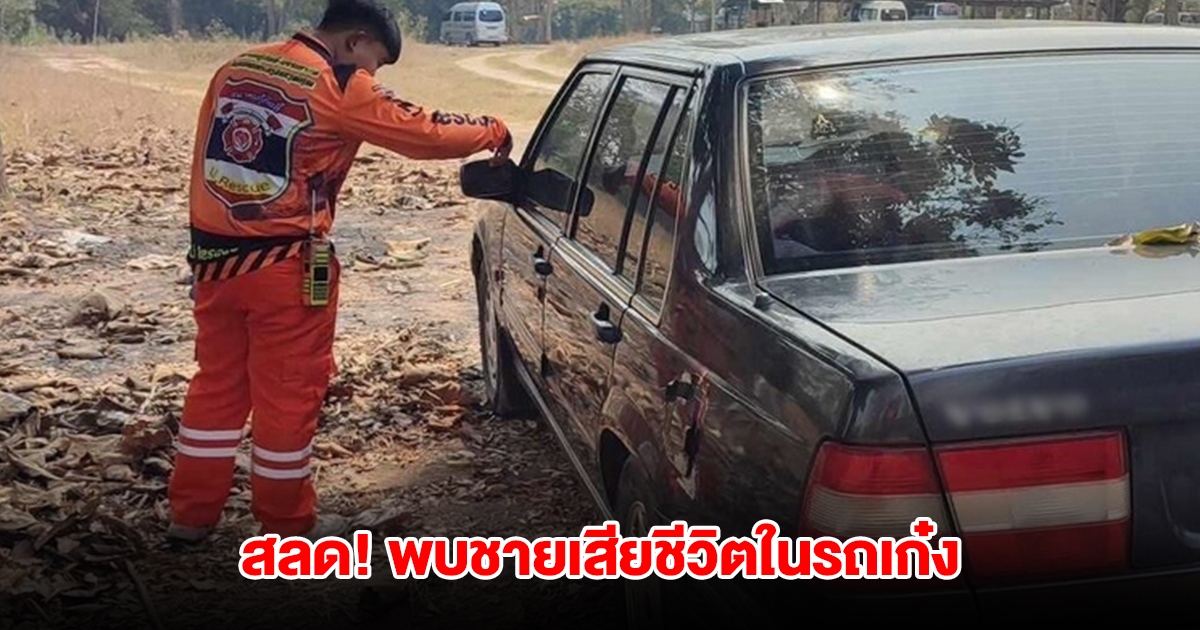 สลด! พบชายดับในรถเก๋ง คาดเสียชีวิตไม่ต่ำกว่า 5 ชั่วโมง