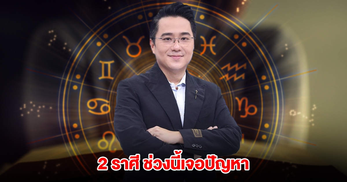 หมอช้าง เปิด 2 ราศี ช่วงนี้เจอปัญหา เรื่องงานมีโอกาสเปลี่ยนแปลง