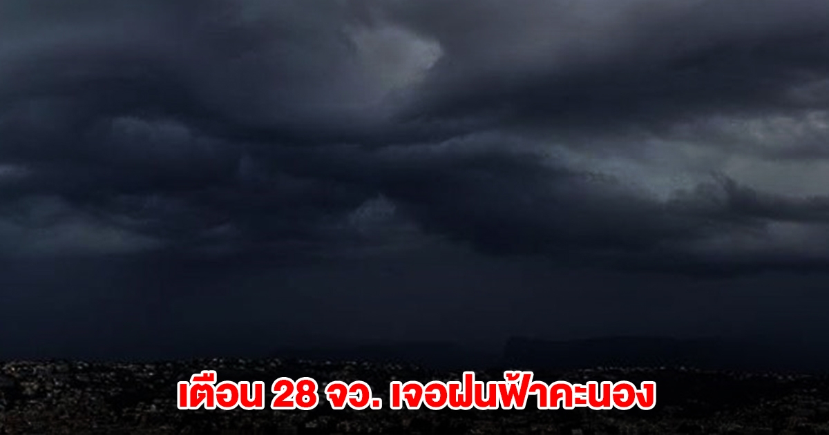 กรมอุตุฯ เปิดรายชื่อ 28 จังหวัด เจอฝนฟ้าคะนอง