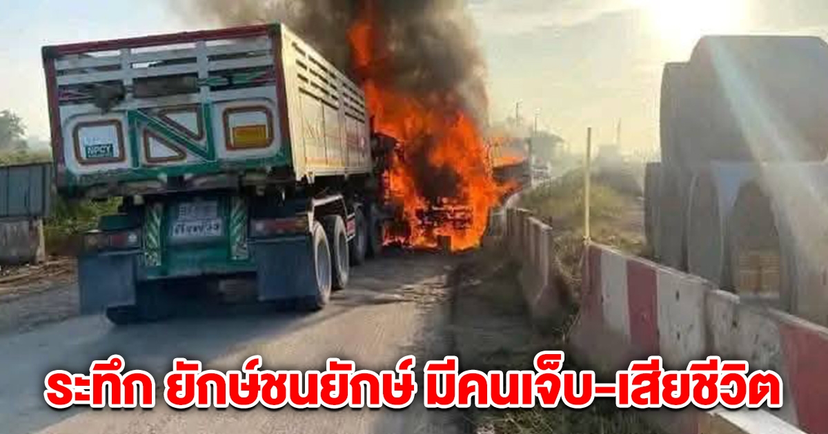 ระทึก ยักษ์ชนยักษ์ รถพ่วงชนกันไฟลุก มีคนเจ็บ-เสียชีวิต