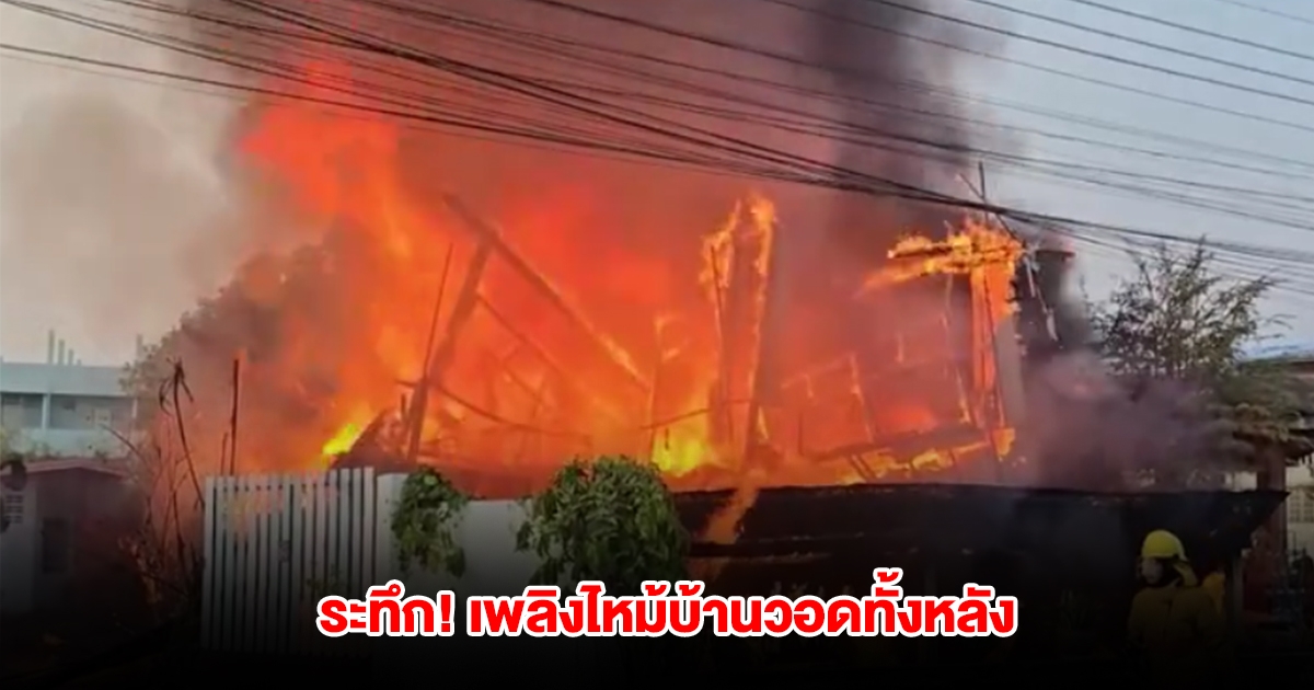 ระทึก! เพลิงไหม้บ้านวอดทั้งหลัง เจ้าของบ้านถึงกับเข่าทรุด นำทรัพยืสินออกมาไม่ได้