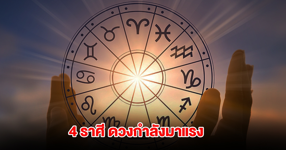 4 ราศี ดวงกำลังมาแรง มีเกณฑ์โชคลาภเข้ามาหา