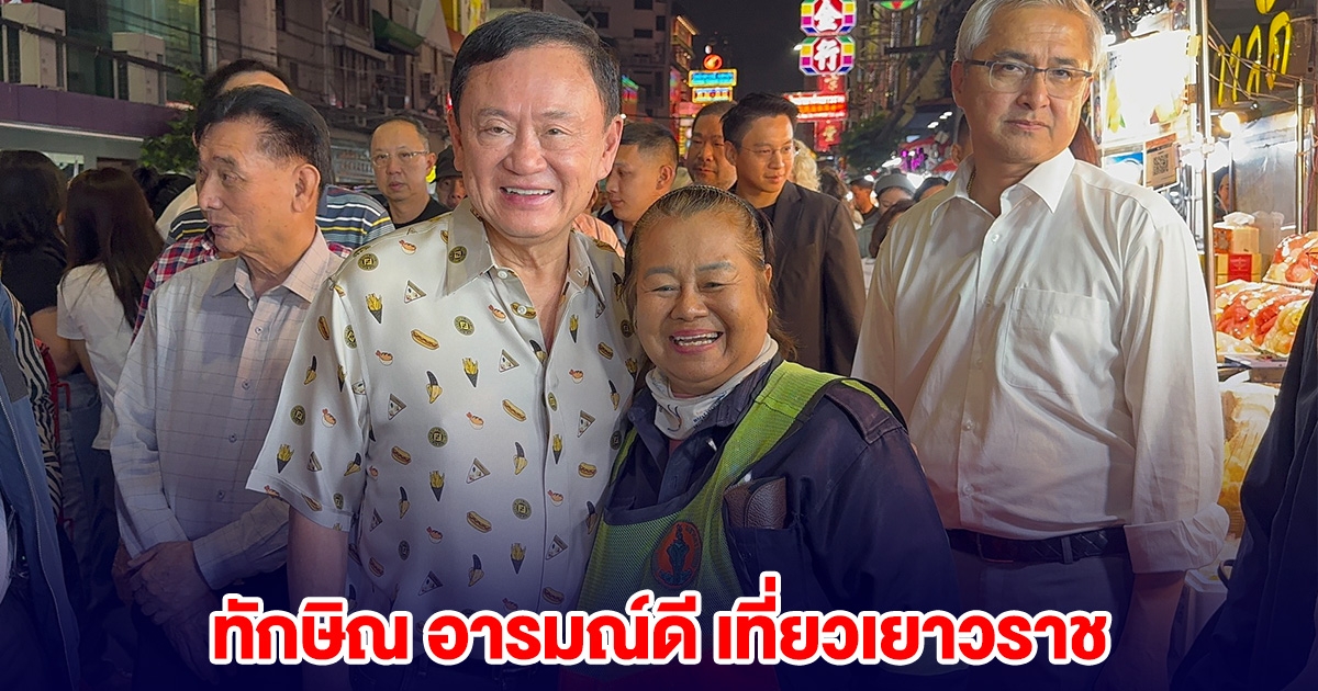 คึกครื้น ทักษิณ อารมณ์ดี เที่ยวเยาวราชรอบ 19 ปี กินอาหารร้านโปรด