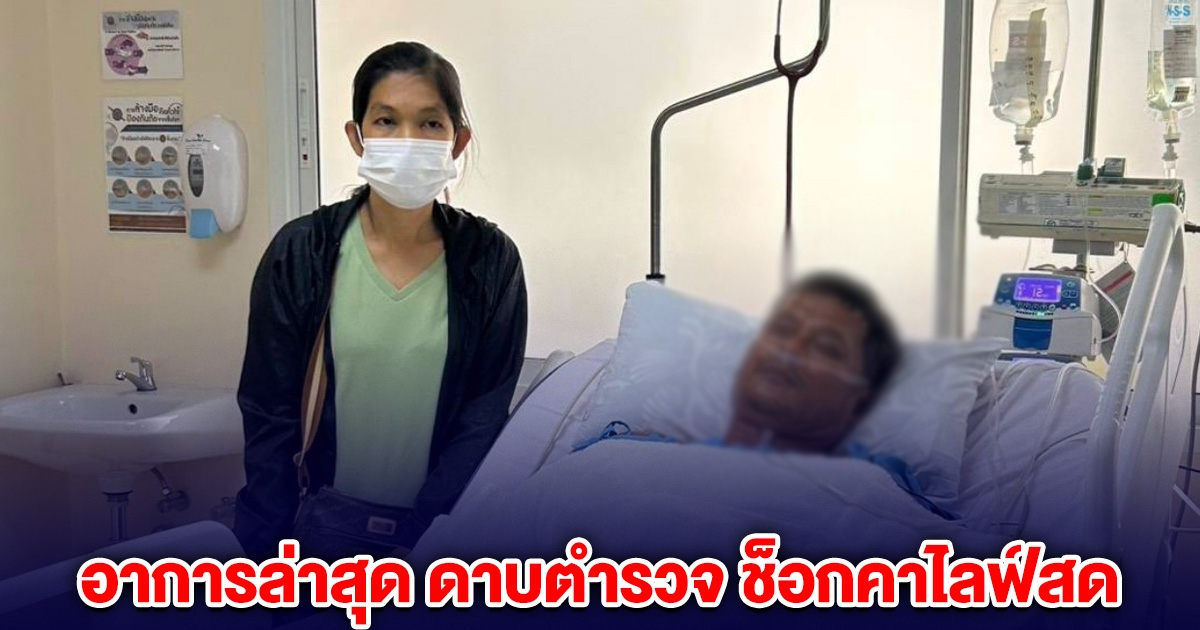 อาการล่าสุด ดาบตำรวจ ช็อกคาไลฟ์สด